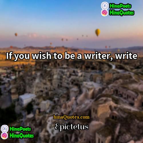 Epictetus Quotes | If you wish to be a writer,